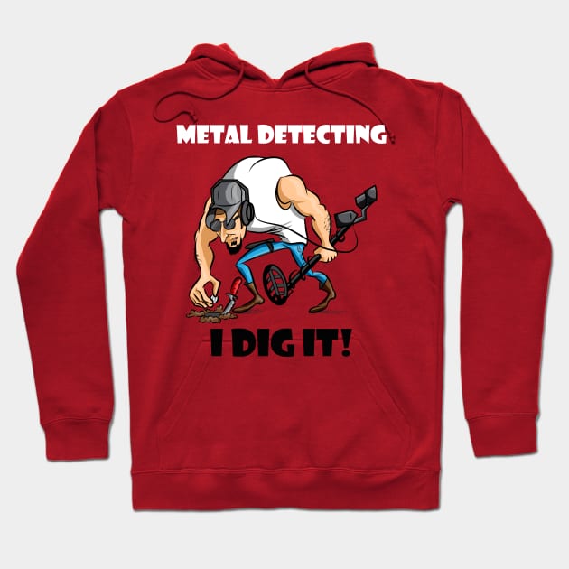 Metal Detecting I Dig It! Hoodie by FreddyK